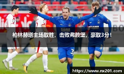 柏林赫塔主场取胜，击败弗赖堡，豪取3分！