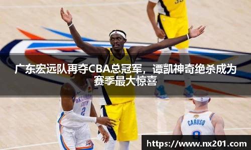 广东宏远队再夺CBA总冠军，谭凯神奇绝杀成为赛季最大惊喜