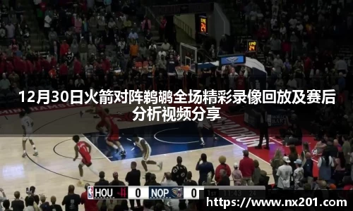 12月30日火箭对阵鹈鹕全场精彩录像回放及赛后分析视频分享