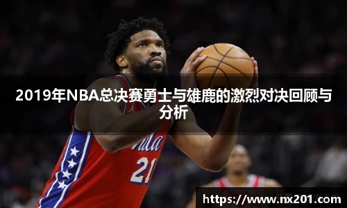 2019年NBA总决赛勇士与雄鹿的激烈对决回顾与分析